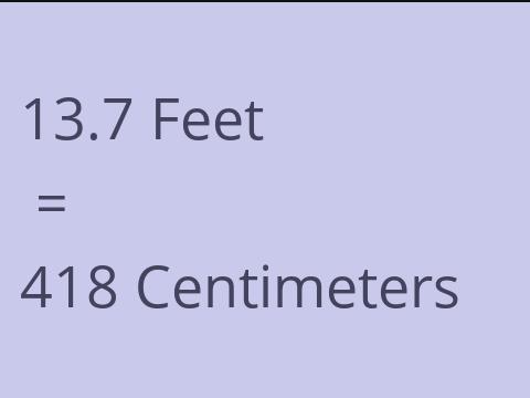 13.7 FEET TO CM