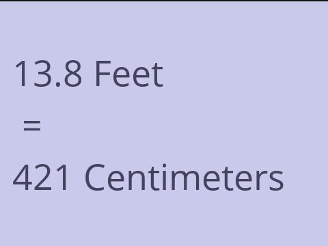 13.8 FEET TO CM