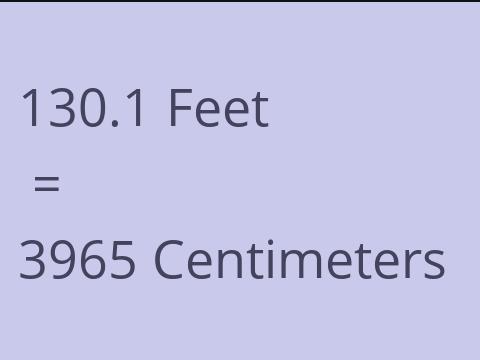 130.1 FEET TO CM