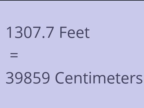 1307.7 FEET TO CM