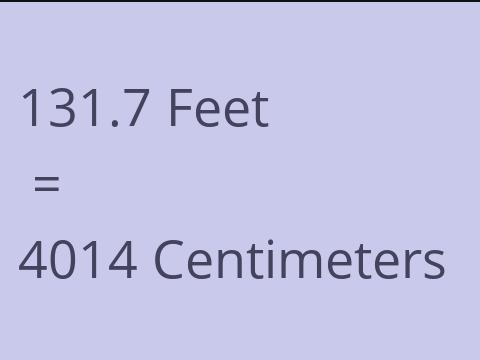 131.7 FEET TO CM