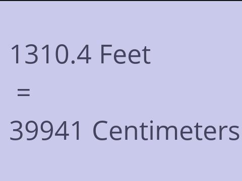 1310.4 FEET TO CM