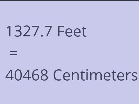 1327.7 FEET TO CM