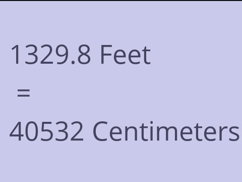 1329.8 FEET TO CM