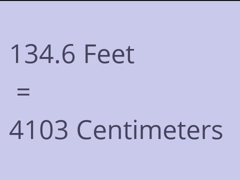 134.6 FEET TO CM