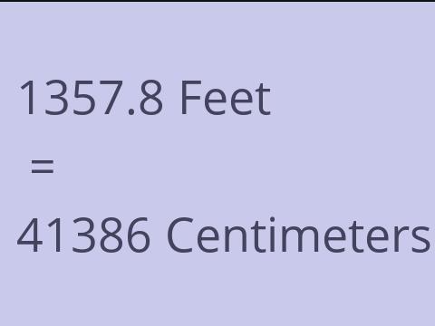 1357.8 FEET TO CM