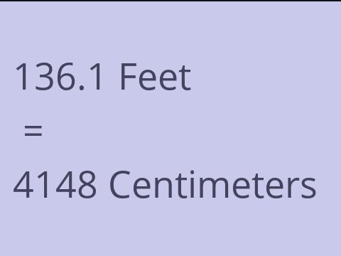 136.1 FEET TO CM