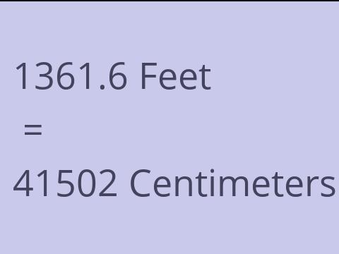 1361.6 FEET TO CM