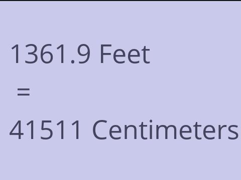 1361.9 FEET TO CM