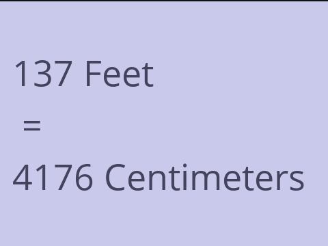 137 FEET TO CM