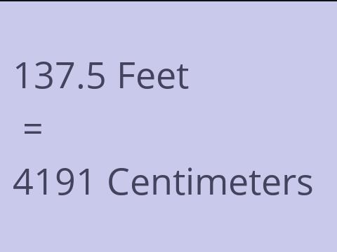 137.5 FEET TO CM