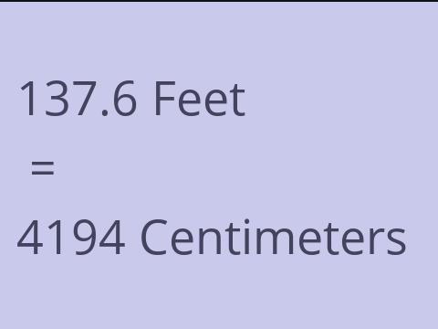 137.6 FEET TO CM