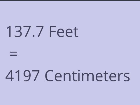 137.7 FEET TO CM