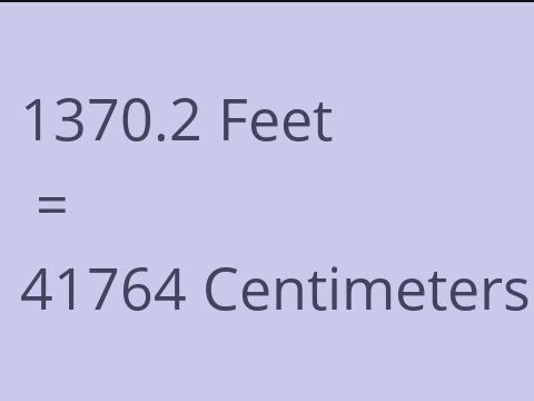 1370.2 FEET TO CM