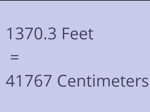 1370.3 FEET TO CM