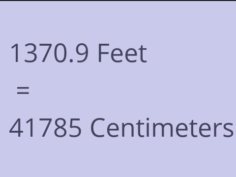 1370.9 FEET TO CM