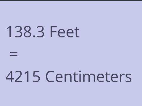 138.3 FEET TO CM