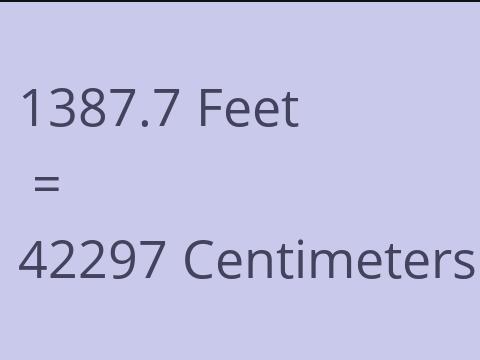 1387.7 FEET TO CM