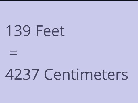 139 FEET TO CM