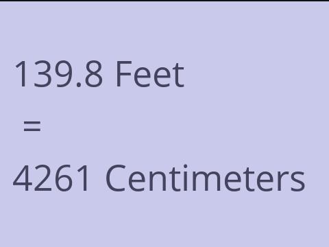 139.8 FEET TO CM