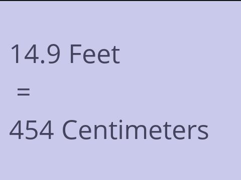 14.9 FEET TO CM