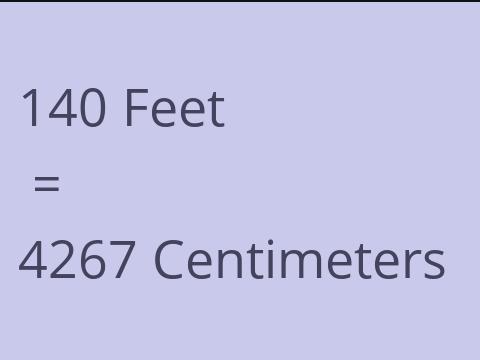 140 FEET TO CM