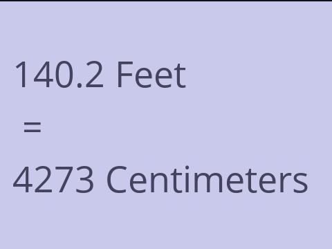 140.2 FEET TO CM