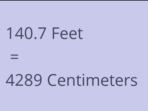 140.7 FEET TO CM