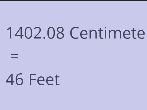 1402.08 CM TO FEET