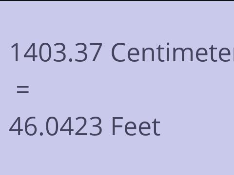 1403.37 CM TO FEET