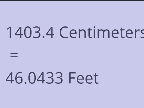 1403.4 CM TO FEET