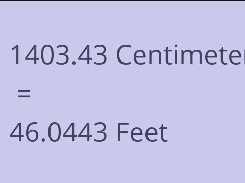 1403.43 CM TO FEET