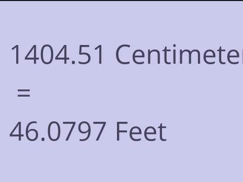 1404.51 CM TO FEET