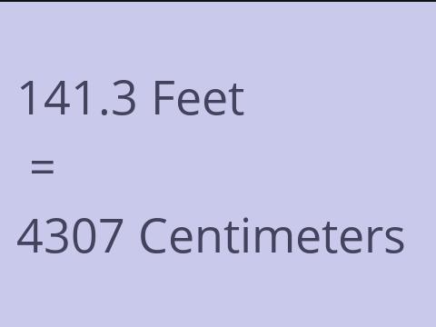 141.3 FEET TO CM