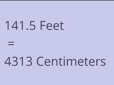 141.5 FEET TO CM