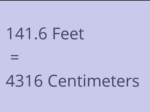 141.6 FEET TO CM