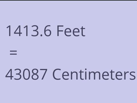 1413.6 FEET TO CM