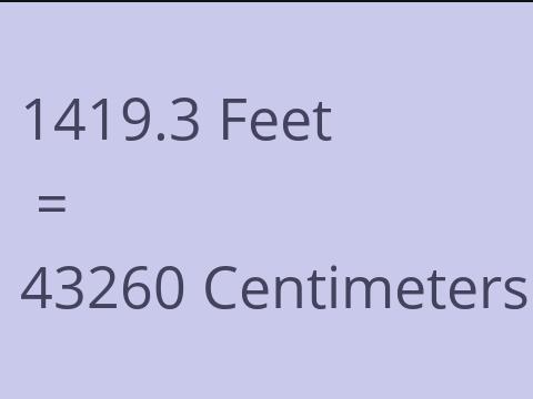 1419.3 FEET TO CM