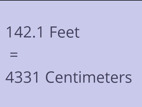 142.1 FEET TO CM