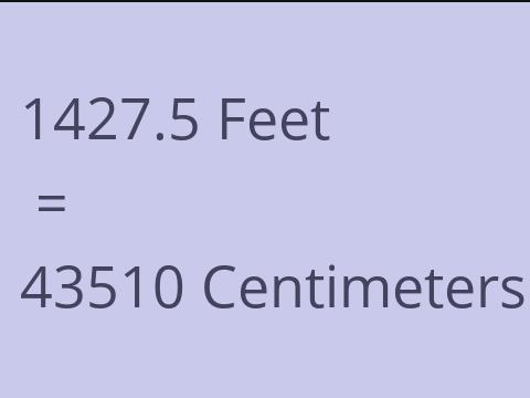 1427.5 FEET TO CM