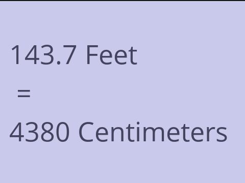 143.7 FEET TO CM