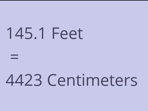 145.1 FEET TO CM