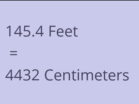 145.4 FEET TO CM