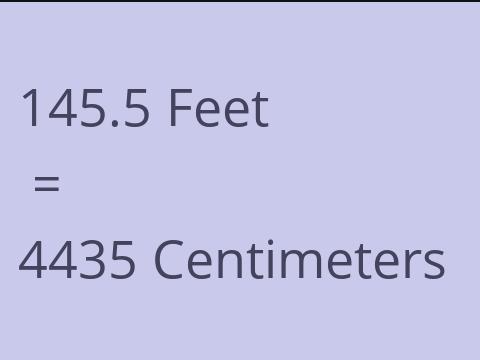 145.5 FEET TO CM