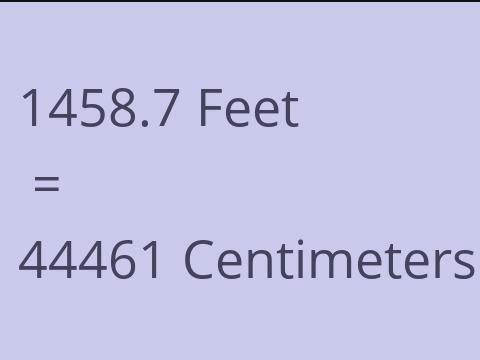 1458.7 FEET TO CM