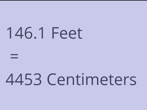 146.1 FEET TO CM