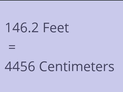 146.2 FEET TO CM