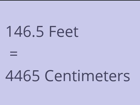 146.5 FEET TO CM