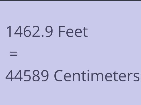 1462.9 FEET TO CM