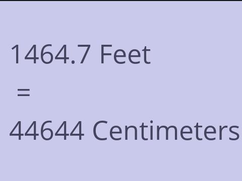 1464.7 FEET TO CM